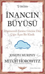 İnancın Büyüsü ;Düşüncenin Yaratıcı Gücüne Dair Çığır Açan Bir Klasik