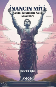 İnancın Miti;Kadim Törenlerin Saklı Anlamları