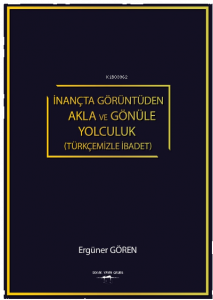 İnançta Görüntüden Akla ve Gönüle Yolculuk (Türkçemizle İbadet)