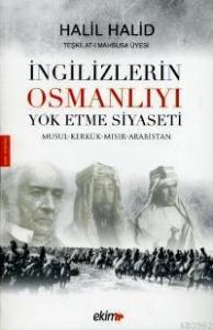 İngilizlerin Osmanlıyı Yok Etme Siyseti; Musul-Kerkük-Mısır-Arabistan