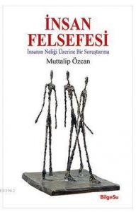 İnsan Felsefesi; İnsanın Neliği Üzerine Bir Soruşturma