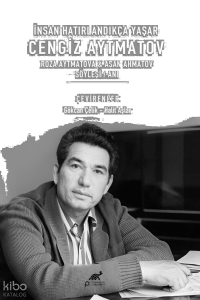İnsan Hatırlandıkça Yaşar;Cengiz Aytmatov Roza Aytmatova & Asan Ahmatov Söyleyişi / Anı