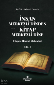 İnsan Merkezli Dinden Kitap Merkezli Dine;Kitap ve Hikmet Makaleler Cilt-1