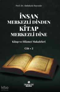 İnsan Merkezli Dinden Kitap Merkezli Dine;Kitap ve Hikmet Makaleler Cilt 2