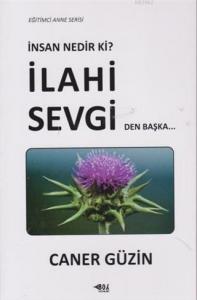 İnsan Nedir Ki? İlahi Sevgiden Başka...