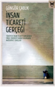 İnsan Ticareti Gerçeği:;Türkiye’de İnsan Ticareti Kapsamında Cinsel Sömürüye Maruz Kalanların Mağduriyet Süreçleri