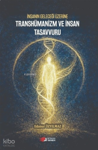 İnsanın Geleceği Üzerine Transhümanizm ve İnsan Tasavvuru