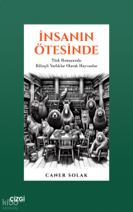 İnsanın Ötesinde - Türk Romanında Bilinçli Varlıklar Olarak Hayvanlar