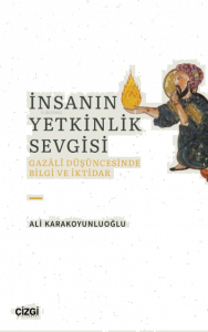 İnsanın Yetkinlik Sevgisi;Gazali Düşüncesinde Bilgi ve İktidar