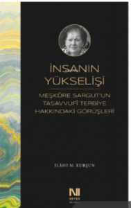 İnsanın Yükselişi;Meşkure Sargut’un Tasavvufî Terbiye Hakkındaki Görüşleri