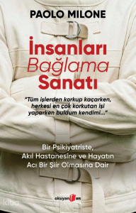 İnsanları Bağlama Sanatı ;Bir Psikiyatriste, Akıl Hastanesine ve Hayatın Acı Bir Şiir Olmasına Dair