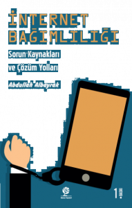 İnternet Bağımlılığı;Sorun Kaynakları ve Çözüm Yolları