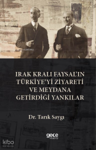 Irak Kralı Faysal’ın Türkiye’yi Ziyareti  Ve Meydana Getirdiği Yankılar