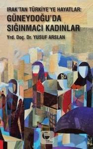 Irak'tan Türkiye'ye Hayatlar; Güneydoğu'da Sığınmacı Kadınlar