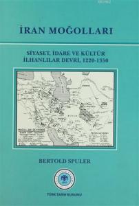 İran Moğolları Siyaset, İdare ve Kültür ilhanlılar Devri, 1220-1350