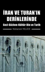 İran ve Turan'ın Derinlerinde Gezi - Gözlem - Kültür - Din ve Tarih