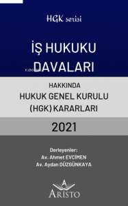 İş Hukuku Davaları Hakkında Hukuk Genel Kurulu Kararları 2021