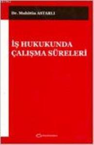 İş Hukukunda Çalışma Süreleri
