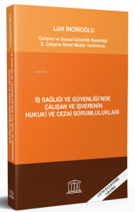 İş Sağlığı ve Güvenliği'nde Çalışan ve İşverenin Hukuki ve Cezai Sorumlulukları ;(Güncellenmiş 3.Baskı)