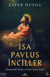İsa, Pavlus, İnciller;Hıristiyanlık Neden ve Nasıl Ortaya Çıktı?