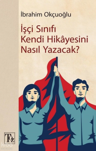 İşçi Sınıfı Kendi Hikayesini Nasıl Yazacak?