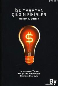 İşe Yarayan Çılgın Fikirler; İnnovasyon Yapan Bir Şirket Yaratmanın 11,5 Sıra Dışı Yolu