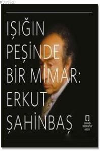 Işığın Peşinde Bir Mimar: Erkut Şahinbaş