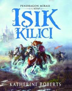 Işık Kılıcı (Ciltli); Pendragon Mirası 1. Kitap, +10 Yaş