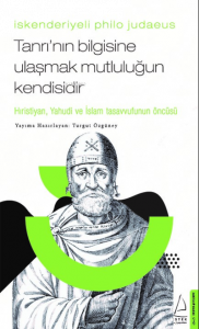 İskenderiyeli Philo Judaeus – Tanrı’nın Bilgisine Ulaşmak Mutluluğun Kendisidir;Hıristiyan, Yahudi ve İslam Tasavvufunun Öncüsü