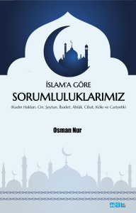 İslam’a Göre Sorumluluklarımız;(Kadın Hakları, Cin, Şeytan, İbadet, Ahlak, Cihat, Köle ve Cariyelik)