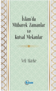 İslam’da Mübarek Zamanlar ve Kutsal Mekanlar