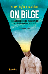 İslam Düşünce Tarihinde On Bilge;İnsan Psikolojisine Yaklaşımları ve Psikobiyografileri (857-1185)