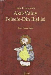 İslam Felsefesinde Akıl - Vahiy Felsefe - Din İlişkisi; (Kindi, Farabi, İbn Sina Örneği)