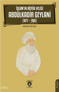 İslam’ın Büyük Velisi Abdülkadir Geylani (1077 – 1166)