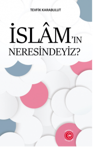 İslâm’ın Neresindeyiz?