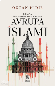 İslam’ın Protestanlaştırılma Projesi - Avrupa İsIamı