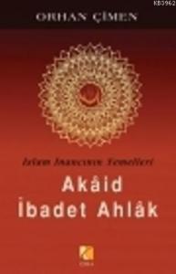 İslam İnancının Temelleri - Akaid İbadet Ahlak
