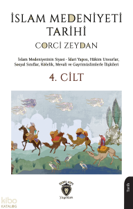 İslam Medeniyeti Tarihi 4. Cilt;İslam Medeniyetinin Siyasi - İdari Yapısı, Hakim Unsurlar, Sosyal Sınıflar, Kölelik, Mevali ve Gayrimüslimlerle İlişkileri