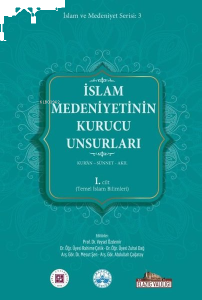 İslam Medeniyetinin Kurucu Unsurları 1. Cilt - Kur'an - Sünnet - Akıl - Temel İslam Bilimleri