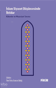 İslam Siyaset Düşüncesinde İktidar: Kökenler ve Meşruiyet Sorunu