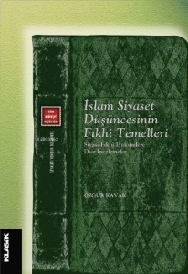 İslam Siyaset Düşüncesinin Fıkhi Temelleri;Siyasi-Fıkhi Hükümlere Dair İncelemeler