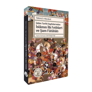 İslâm Tarihi Sayfalarından İslâmın İlk Fetihleri ve Şam Fütûhâtı