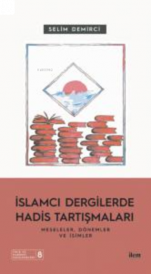 İslamcı Dergilerde Hadis Tartışmaları - Meseleler Dönemler Ve İsimler