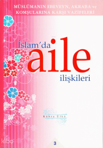 İslam'da Aile İlişkileri 3;Müslümanın Ebeveyn Akraba ve Komşularına Karşı Vazifeleri