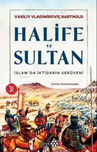 İslam'da İktidarın Serüveni Halife ve Sultan