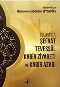İslam'da Şefaat Tevessül; Kabir Ziyareti  ve Kabir Azabı