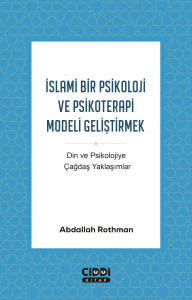 İslami Bir Psikoloji ve Psikoterapi Modeli Geliştirmek;Din ve Psikolojiye Çağdaş Yaklaşımlar
