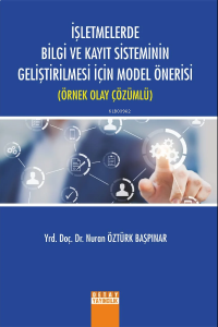 İşletmelerde Bilgi Ve Kayıt Sisteminin Geliştirilmesi İçin Model Önerisi ( Örnek Olay Çözümlü )