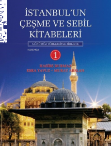 İstanbul'un Çeşme ve Sebil Kitabeleri - 1;Günümüz Türkçesiyle Birlikte