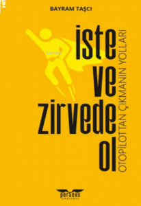 İste ve Zirvede;Otopilottan Çıkmanın Yolları